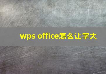 wps office怎么让字大